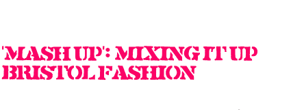 `Mash up: Mixing it up Bristol fashion