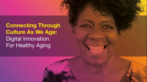 Head shot of smiling woman with following text - Connecting Through Culture As We Age. Digital Innovation for Healthy Aging.