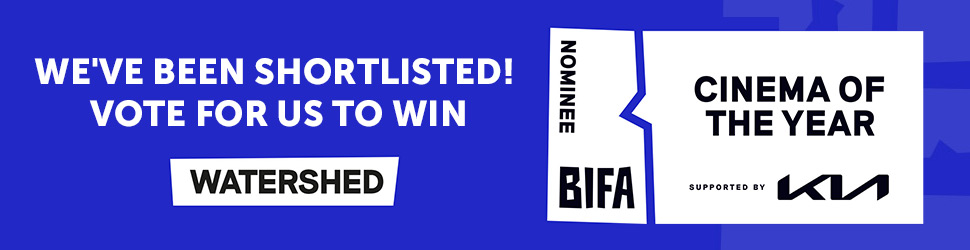 Watershed Nominee BIFA Cinema of the Year. We've been shortlisted! Vote for us to win