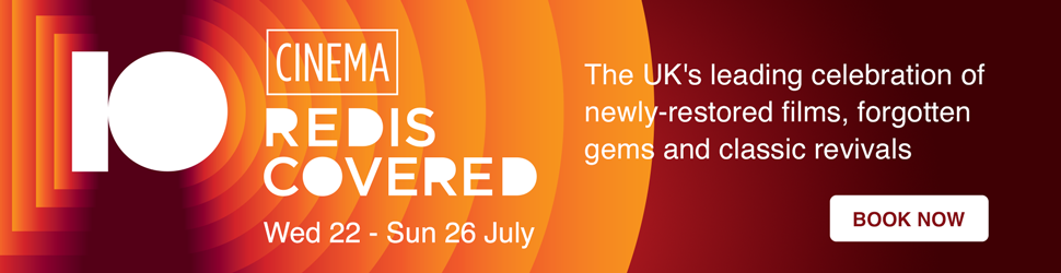 Cinema Rediscovered 10, Wed 22 - Sun 26 July. The UK's leading celebration of newly-restored films, forgotten gems and classic revivals. Book now.
