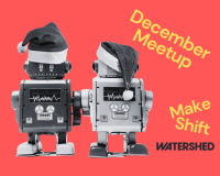 Two robots in santa hats and text that reads Make Shift December Meet Up