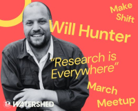 A Picture of Will with text that reads 'Make shift March Meet Up - research is everywhere'