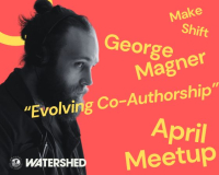 A picture of George on a pink backgroung with yellow text that reads 'make shift april meet up - George Magner - Evolving Co-Authorship'