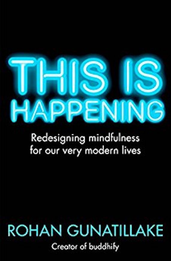 This is Happening: Redesigning Mindfulness for Our Very Modern Lives by Rohan Gunatillake