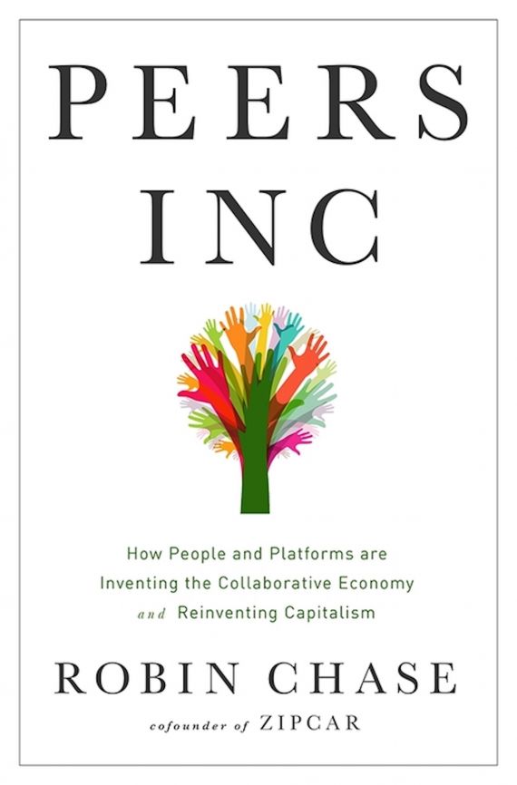 Peers Inc: How People and Platforms Are Inventing the Collaborative Economy by Robin Chase