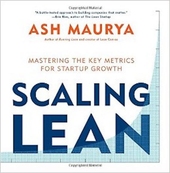 Scaling Lean: Mastering the Key Metrics for Start-up Growth by Ash Maurya