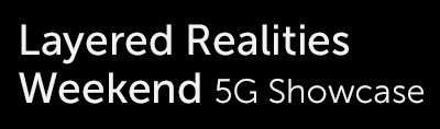 Layered Realities Weekend 5G Showcase